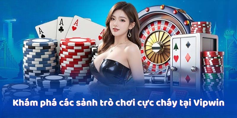 Khám phá các sảnh trò chơi cực cháy tại Vipwin